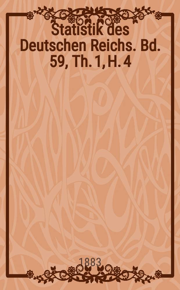 Statistik des Deutschen Reichs. Bd. 59, Th. 1, H. 4