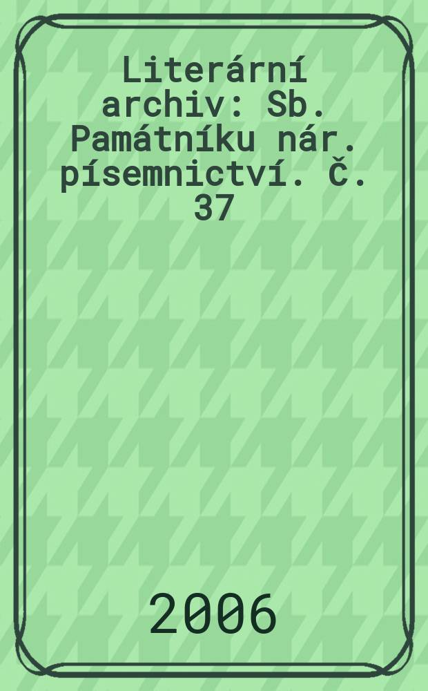 Liter&aacute;rn&iacute; archiv : Sb. Pam&aacute;tn&iacute;ku n&aacute;r. p&iacute;semnictv&iacute;. Č. 37 : Česk&aacute; liter&aacute;rn&iacute; kritika 20.stolet&iacute;