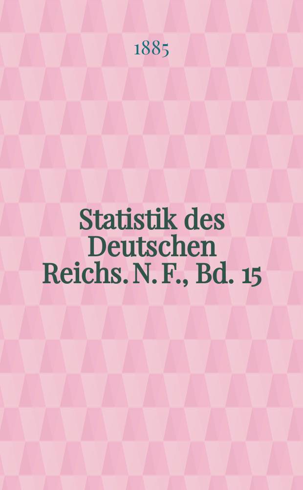 Statistik des Deutschen Reichs. N. F., Bd. 15