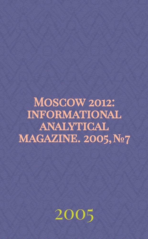 Moscow 2012 : informational analytical magazine. 2005, № 7