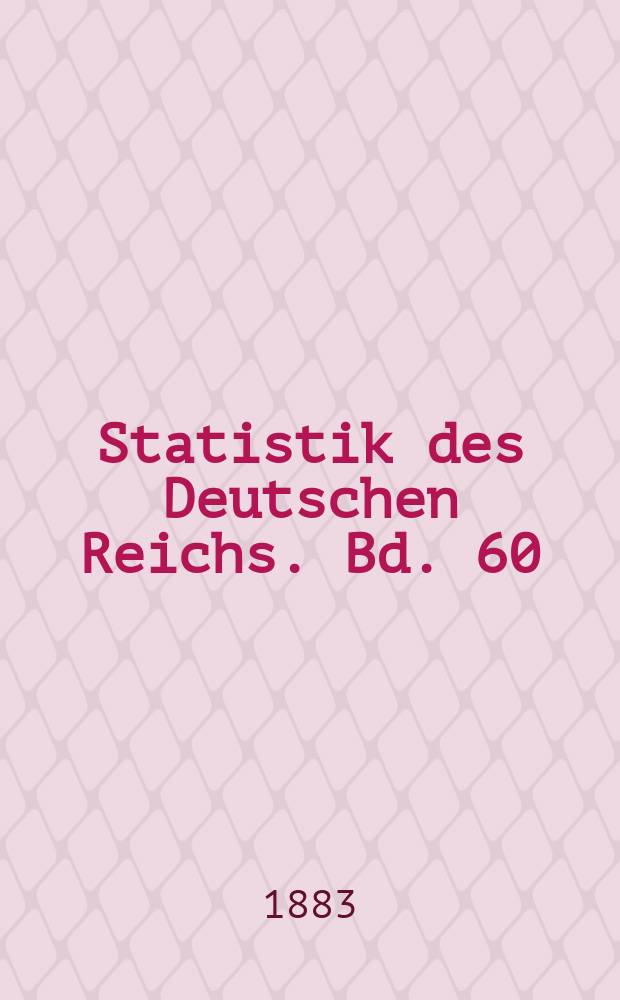 Statistik des Deutschen Reichs. Bd. 60
