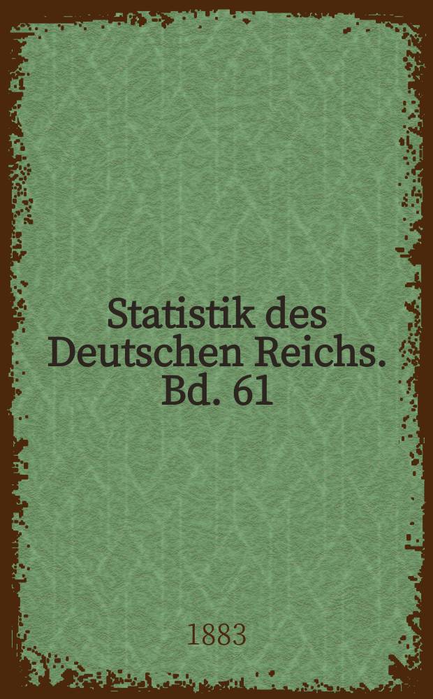 Statistik des Deutschen Reichs. Bd. 61