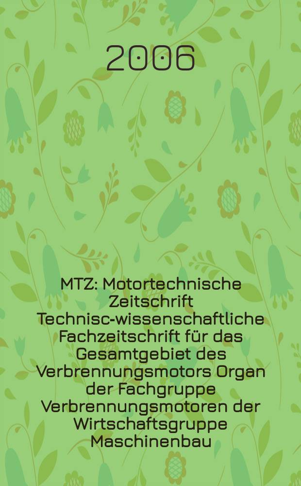 MTZ : Motortechnische Zeitschrift Technisch- wissenschaftliche Fachzeitschrift für das Gesamtgebiet des Verbrennungsmotors Organ der Fachgruppe Verbrennungsmotoren der Wirtschaftsgruppe Maschinenbau. 2006 к Nov. S.-Ausg. : 50 Jahre Forschungsvereinigung Verbrennungskraftmaschinen