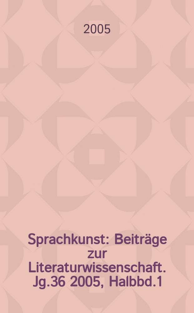Sprachkunst : Beiträge zur Literaturwissenschaft. Jg.36 2005, Halbbd.1