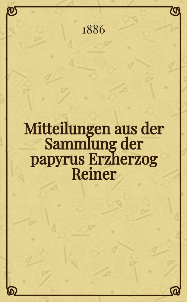 Mitteilungen aus der Sammlung der papyrus Erzherzog Reiner