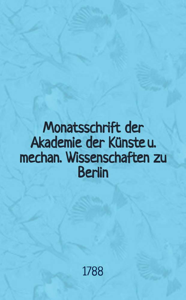 Monatsschrift der Akademie der Künste u. mechan. Wissenschaften zu Berlin