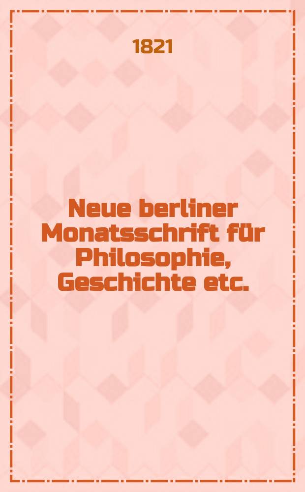 Neue berliner Monatsschrift für Philosophie, Geschichte etc. : mit Kupfern