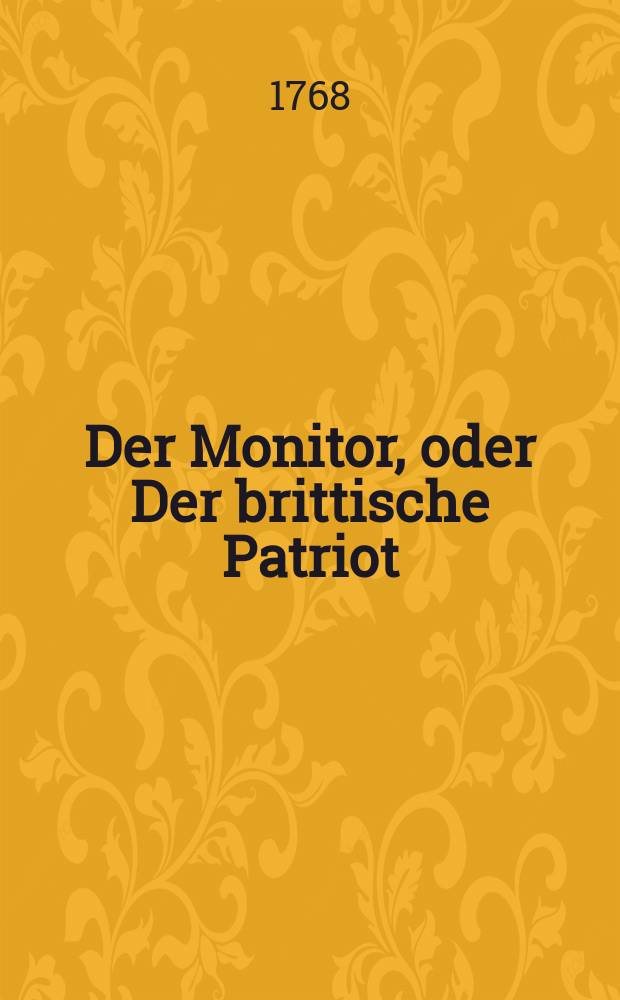Der Monitor, oder Der brittische Patriot : aus d. Engl. übers