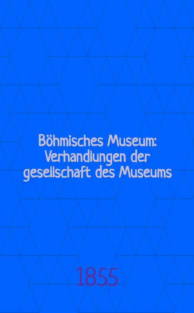 Böhmisches Museum : Verhandlungen der gesellschaft des Museums