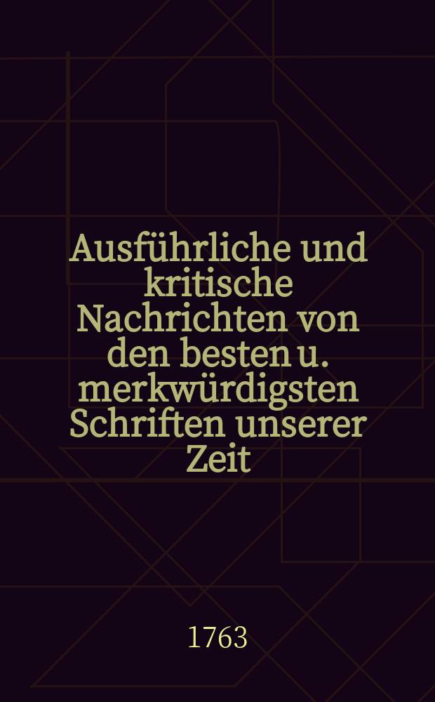 Ausführliche und kritische Nachrichten von den besten u. merkwürdigsten Schriften unserer Zeit