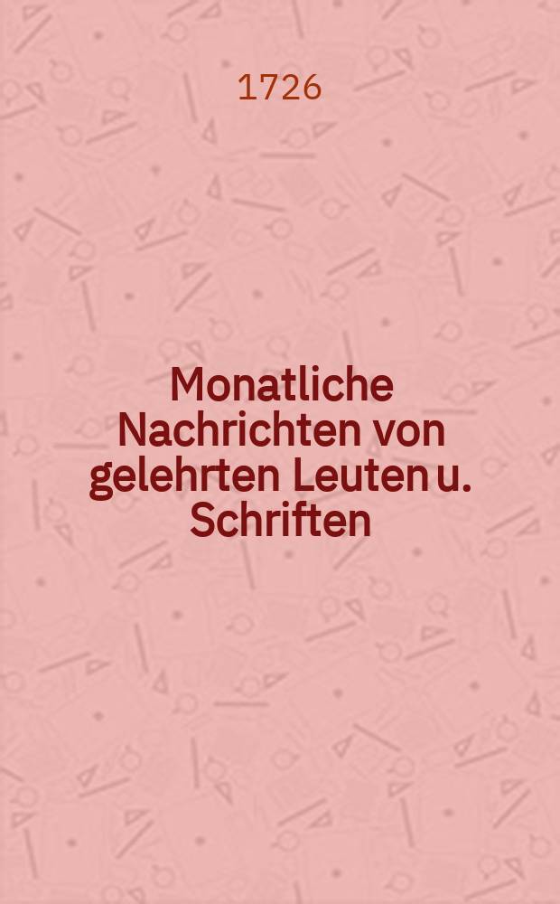 Monatliche Nachrichten von gelehrten Leuten u. Schriften
