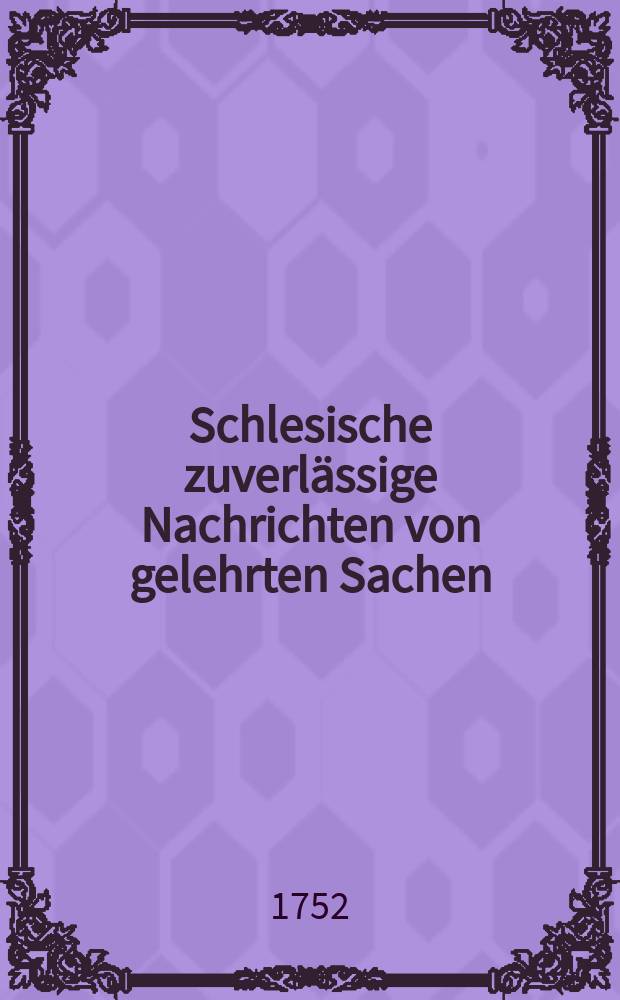Schlesische zuverl&auml;ssige Nachrichten von gelehrten Sachen