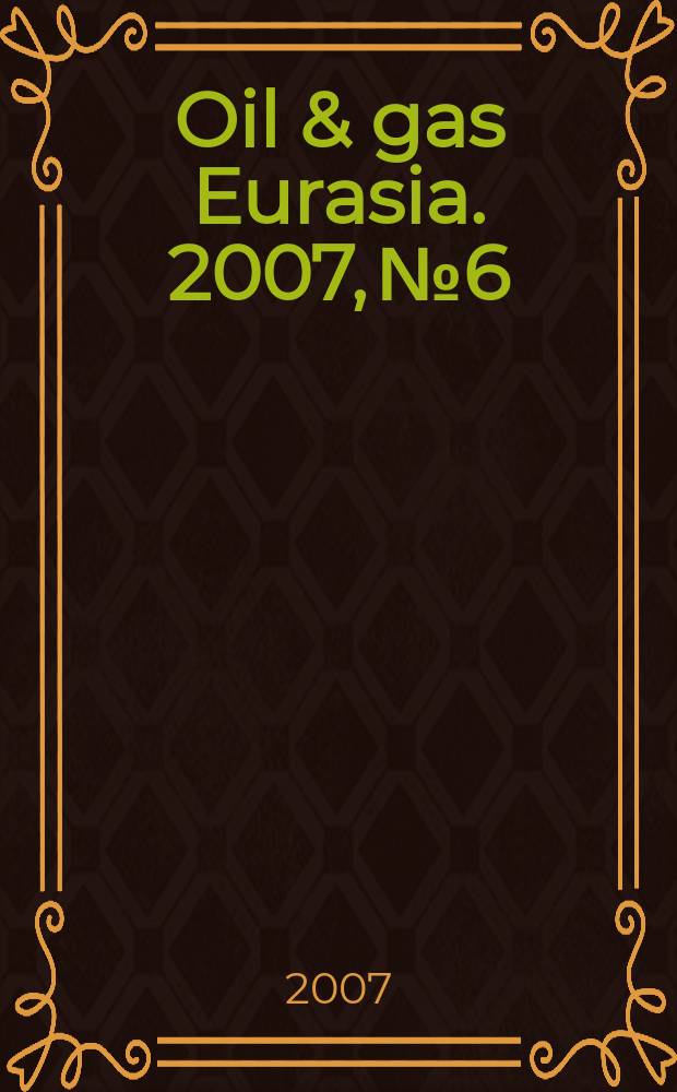 Oil & gas Eurasia. 2007, №6