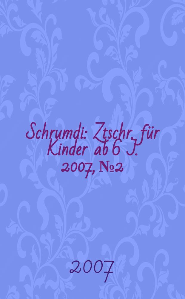 Schrumdi : Ztschr. für Kinder ab 6 J. 2007, №2