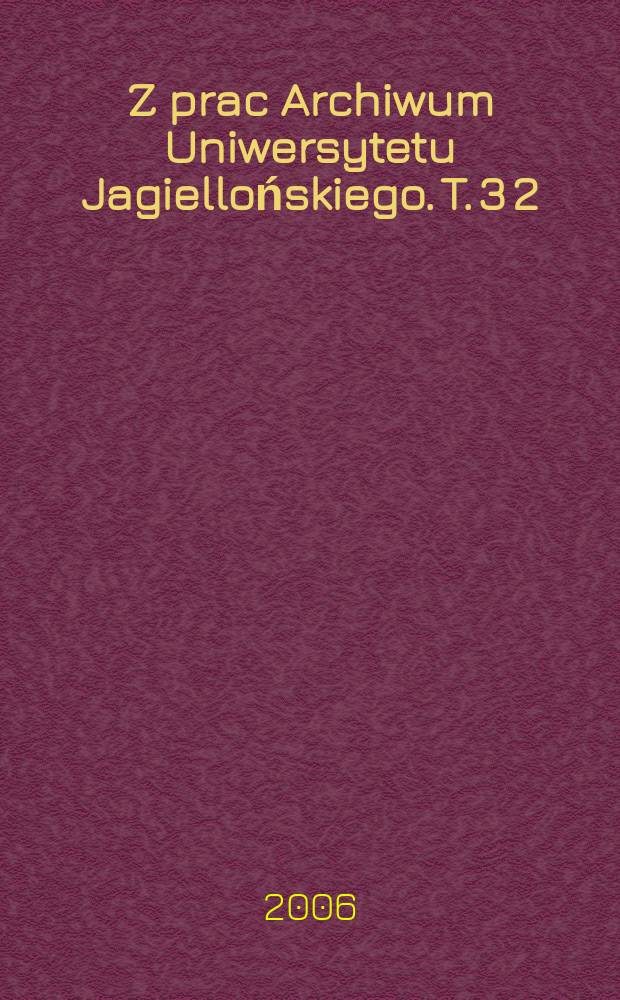 Z prac Archiwum Uniwersytetu Jagiellońskiego. T. 3 [2] : Corpus studiosorum Universitatis Iagellonicae in saeculis XVIII - XX = Корпус студентов Ягеллонского университета, 1850/51 - 1917/18