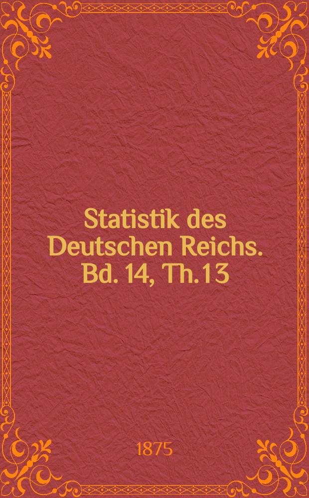 Statistik des Deutschen Reichs. Bd. 14, Th. 1 [3]