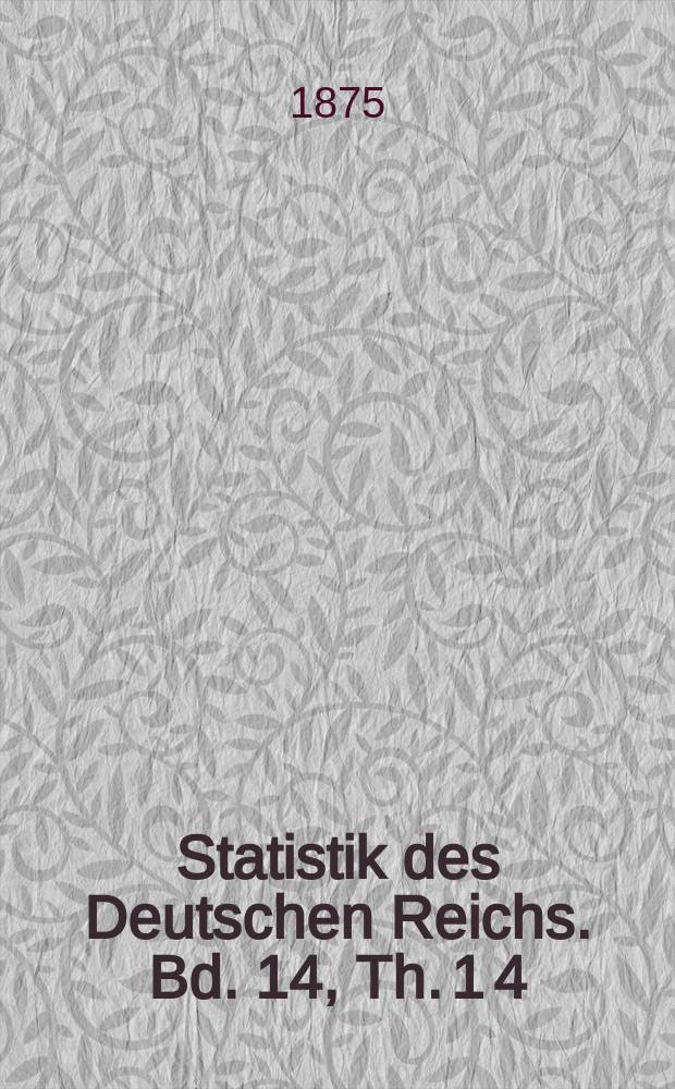 Statistik des Deutschen Reichs. Bd. 14, Th. 1 [4]