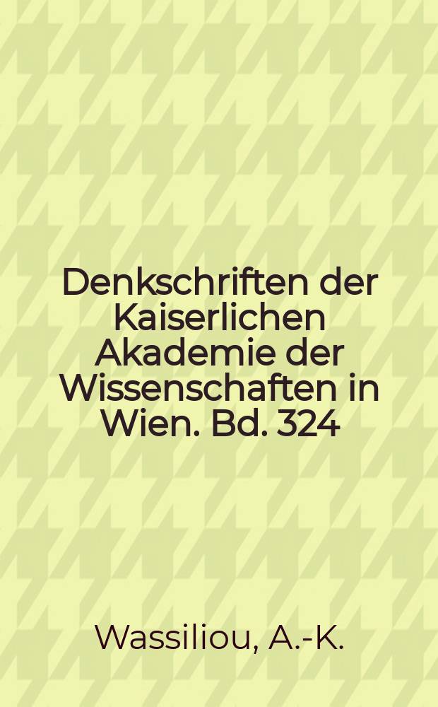 Denkschriften der Kaiserlichen Akademie der Wissenschaften in Wien. Bd. 324 : Die byzantinischen Bleisiegel ...