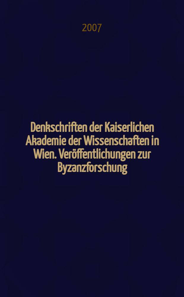 Denkschriften der Kaiserlichen Akademie der Wissenschaften in Wien. Veröffentlichungen zur Byzanzforschung