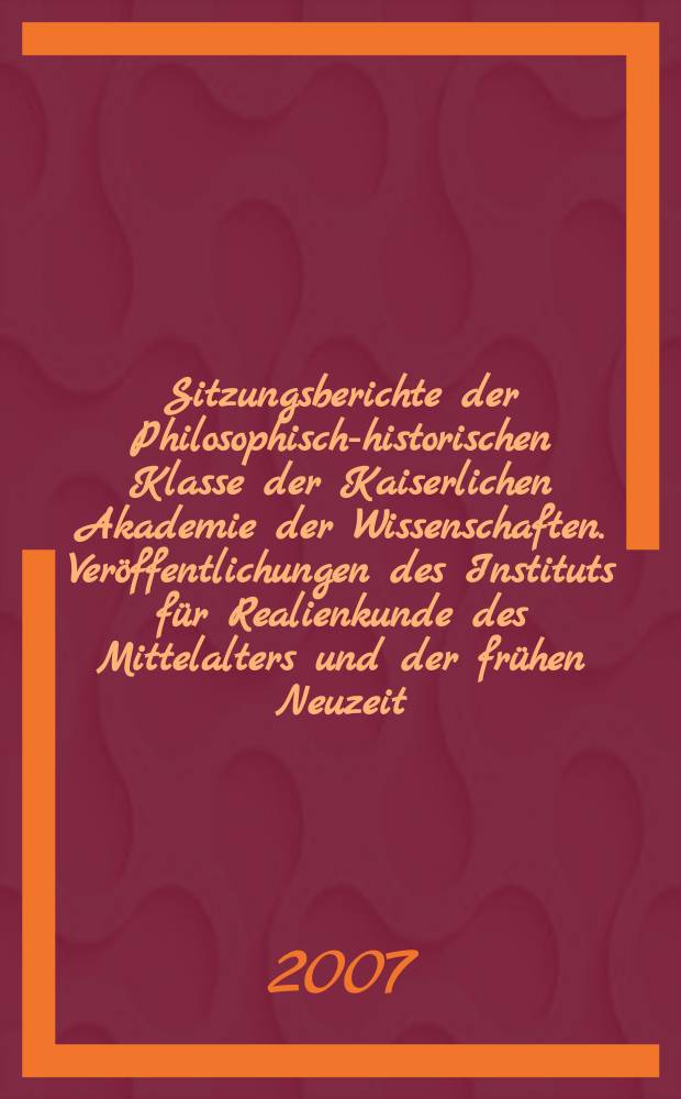 Sitzungsberichte der Philosophisch-historischen Klasse der Kaiserlichen Akademie der Wissenschaften. Veröffentlichungen des Instituts für Realienkunde des Mittelalters und der frühen Neuzeit