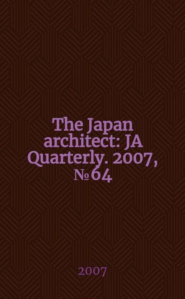 The Japan architect : JA Quarterly. 2007, № 64 : Yearbook 2006
