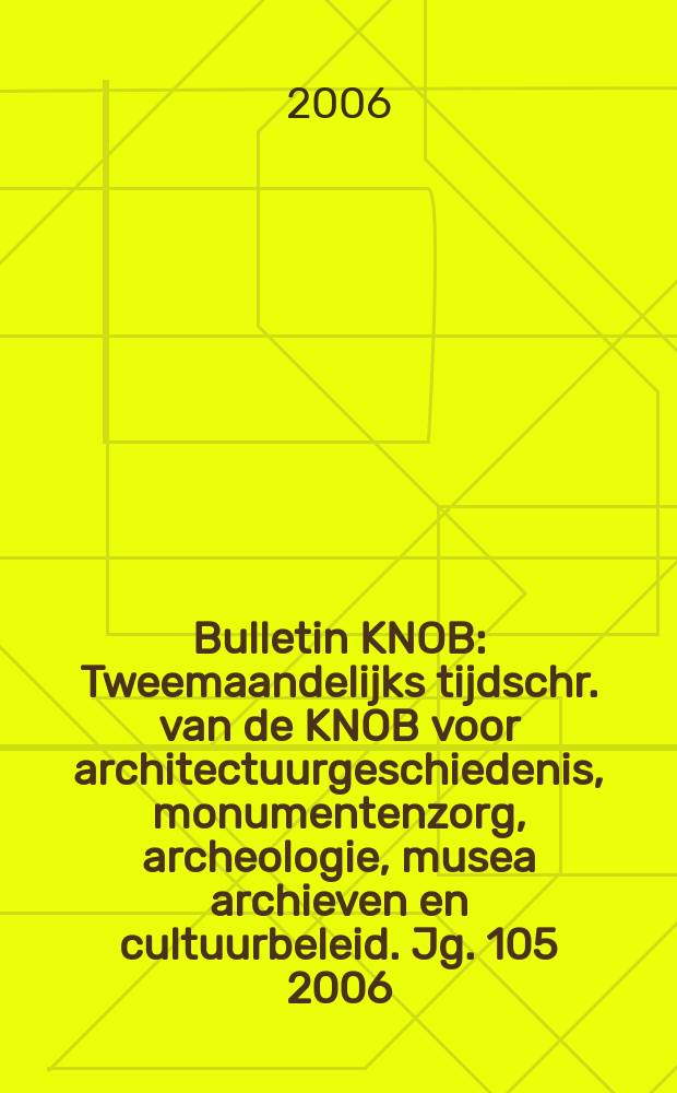Bulletin KNOB : Tweemaandelijks tijdschr. van de KNOB voor architectuurgeschiedenis, monumentenzorg, archeologie, musea archieven en cultuurbeleid. Jg. 105 2006, указатель