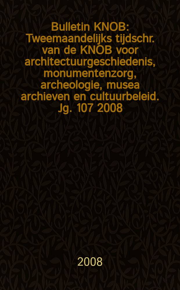 Bulletin KNOB : Tweemaandelijks tijdschr. van de KNOB voor architectuurgeschiedenis, monumentenzorg, archeologie, musea archieven en cultuurbeleid. Jg. 107 2008, указатель