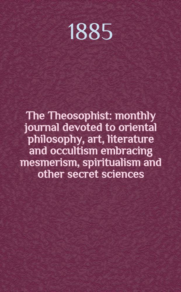 The Theosophist : monthly journal devoted to oriental philosophy, art, literature and occultism embracing mesmerism, spiritualism and other secret sciences. Vol. 7, № 74