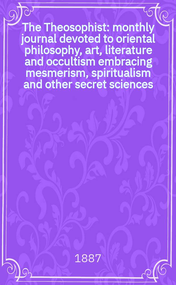 The Theosophist : monthly journal devoted to oriental philosophy, art, literature and occultism embracing mesmerism, spiritualism and other secret sciences. Vol. 9, № 97