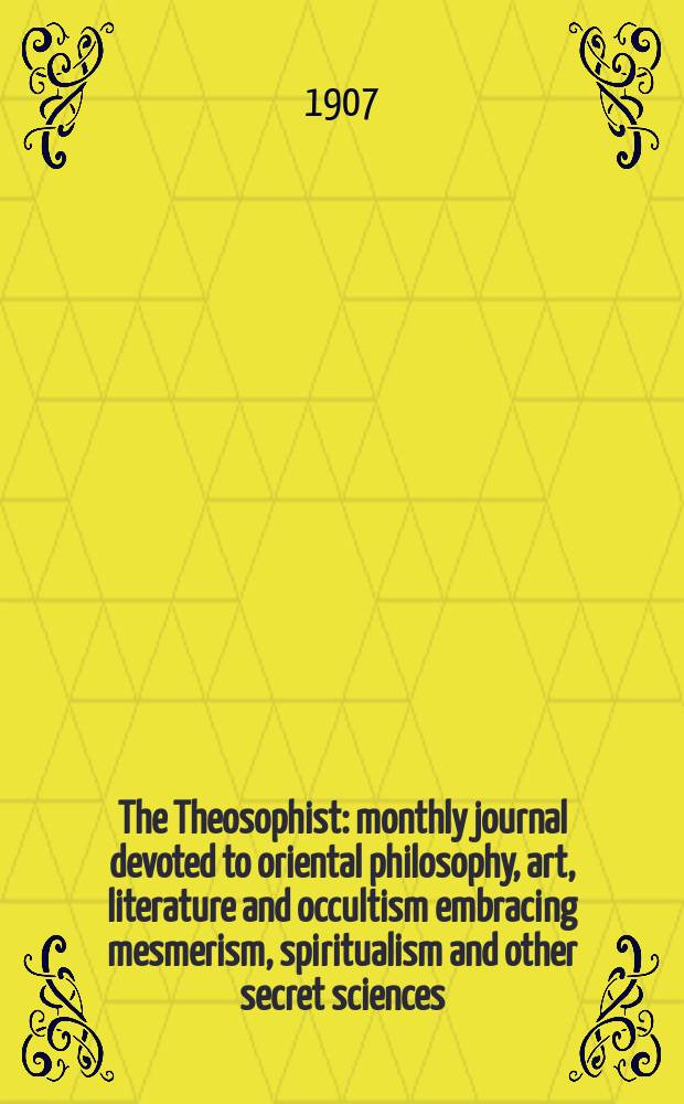 The Theosophist : monthly journal devoted to oriental philosophy, art, literature and occultism embracing mesmerism, spiritualism and other secret sciences. Vol. 28, № 6