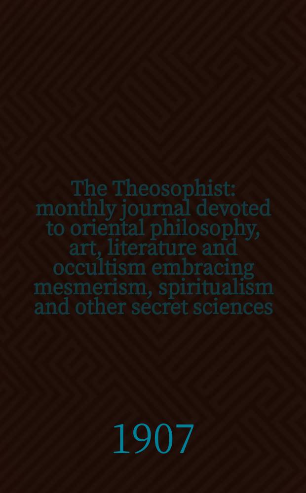 The Theosophist : monthly journal devoted to oriental philosophy, art, literature and occultism embracing mesmerism, spiritualism and other secret sciences. Vol. 28, № 9