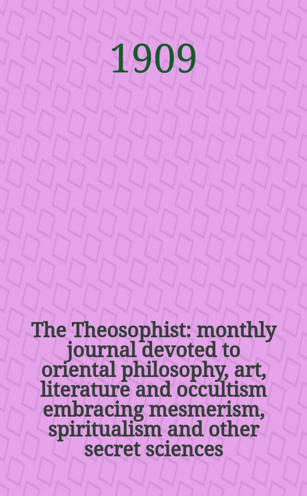 The Theosophist : monthly journal devoted to oriental philosophy, art, literature and occultism embracing mesmerism, spiritualism and other secret sciences. Vol. 30, № 5