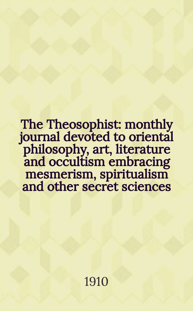 The Theosophist : monthly journal devoted to oriental philosophy, art, literature and occultism embracing mesmerism, spiritualism and other secret sciences. Vol.31, № 4