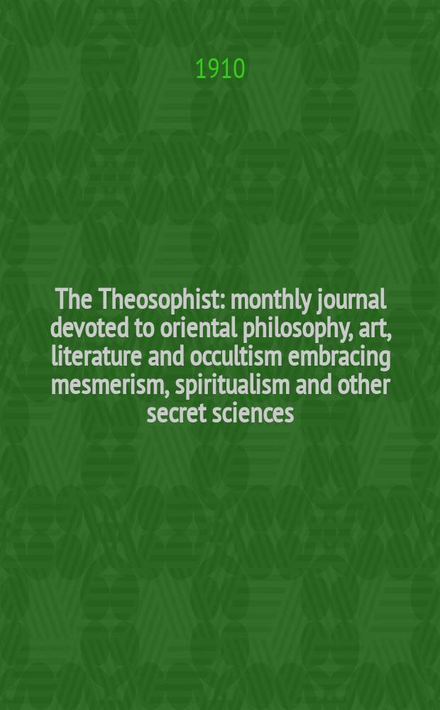 The Theosophist : monthly journal devoted to oriental philosophy, art, literature and occultism embracing mesmerism, spiritualism and other secret sciences. Vol.31, № 10