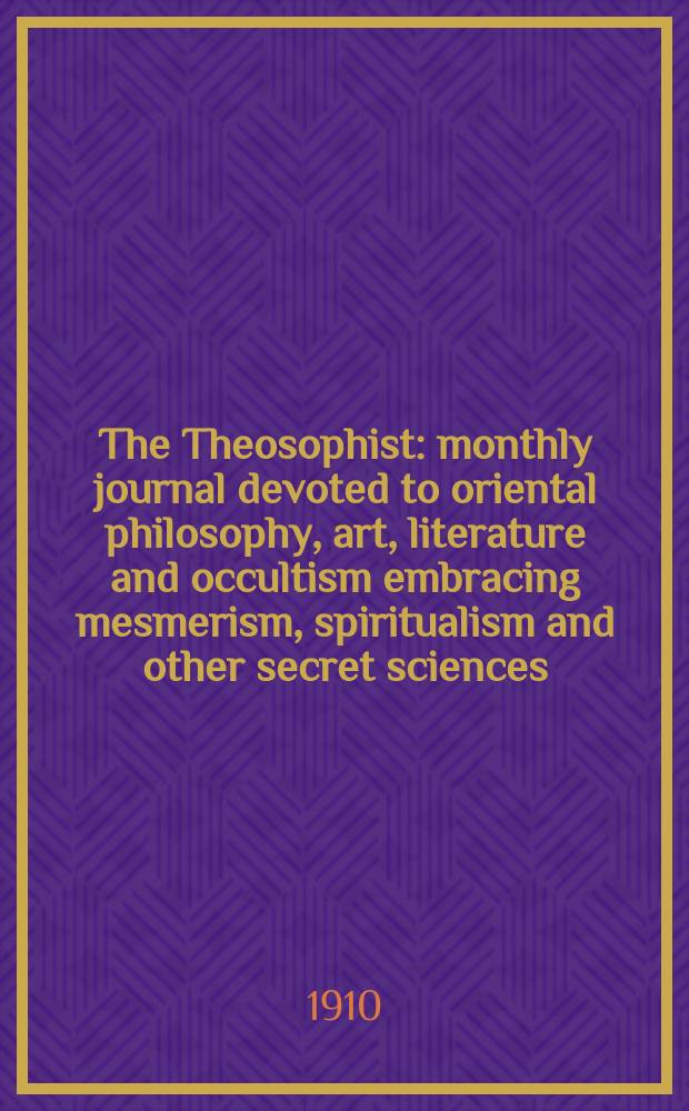 The Theosophist : monthly journal devoted to oriental philosophy, art, literature and occultism embracing mesmerism, spiritualism and other secret sciences. Vol.31, № 11