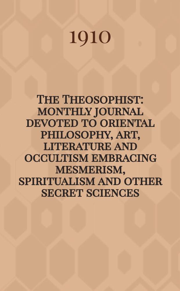 The Theosophist : monthly journal devoted to oriental philosophy, art, literature and occultism embracing mesmerism, spiritualism and other secret sciences. Vol.31, № 12