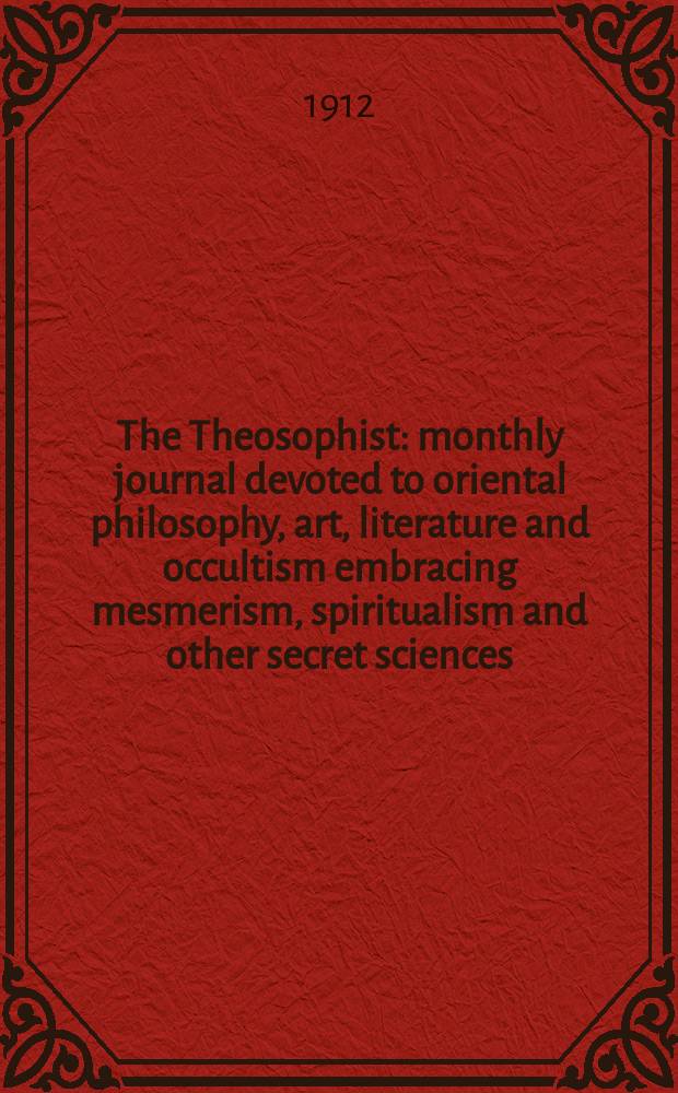 The Theosophist : monthly journal devoted to oriental philosophy, art, literature and occultism embracing mesmerism, spiritualism and other secret sciences. Vol. 33, № 10