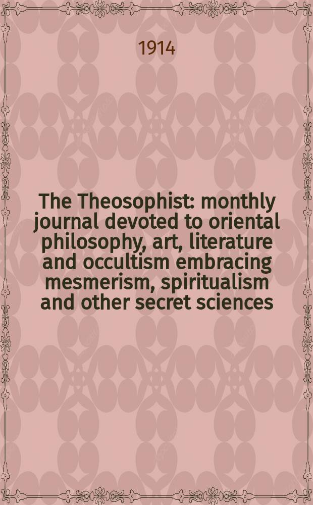 The Theosophist : monthly journal devoted to oriental philosophy, art, literature and occultism embracing mesmerism, spiritualism and other secret sciences. Vol. 35, № 6