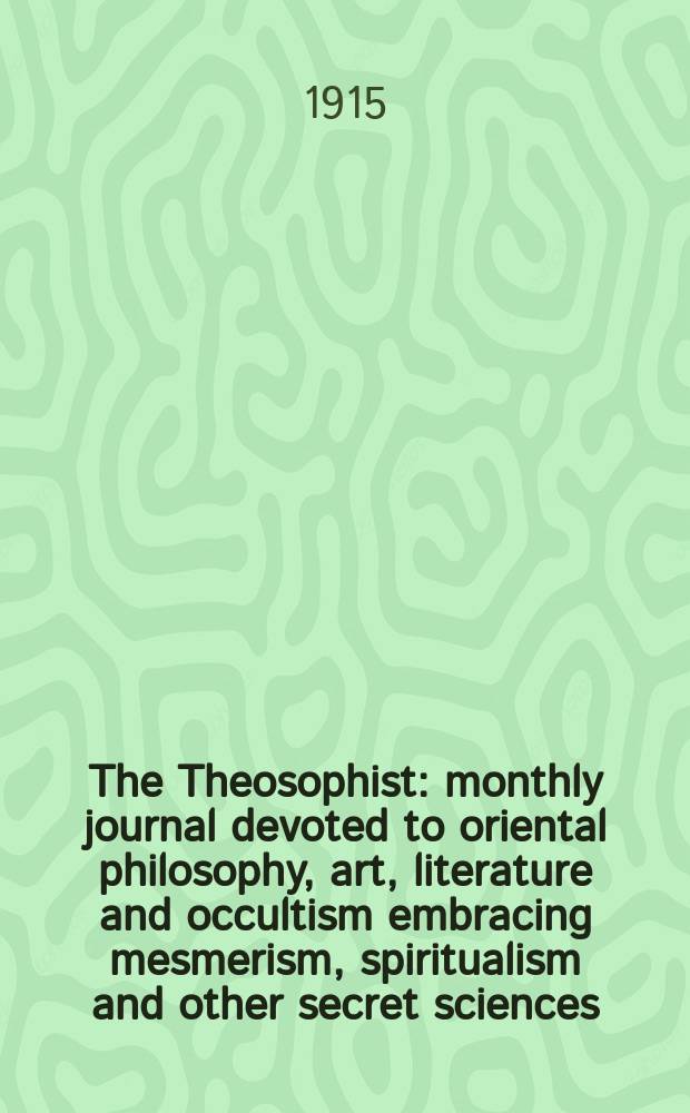 The Theosophist : monthly journal devoted to oriental philosophy, art, literature and occultism embracing mesmerism, spiritualism and other secret sciences. Vol. 36, № 9