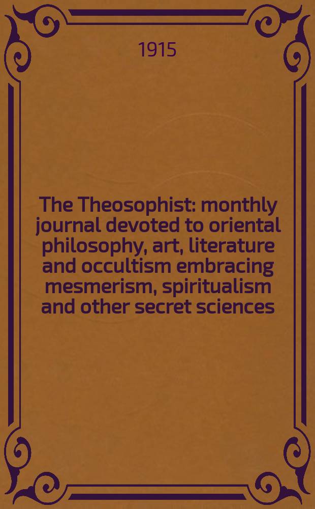 The Theosophist : monthly journal devoted to oriental philosophy, art, literature and occultism embracing mesmerism, spiritualism and other secret sciences. Vol. 36, № 10