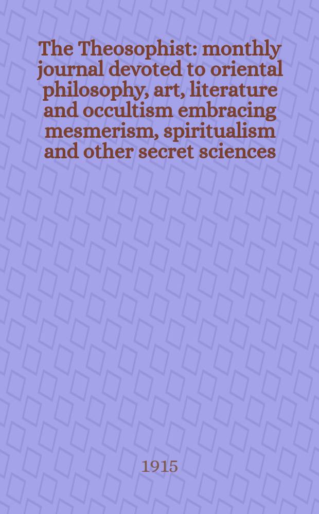 The Theosophist : monthly journal devoted to oriental philosophy, art, literature and occultism embracing mesmerism, spiritualism and other secret sciences. Vol. 36, № 11