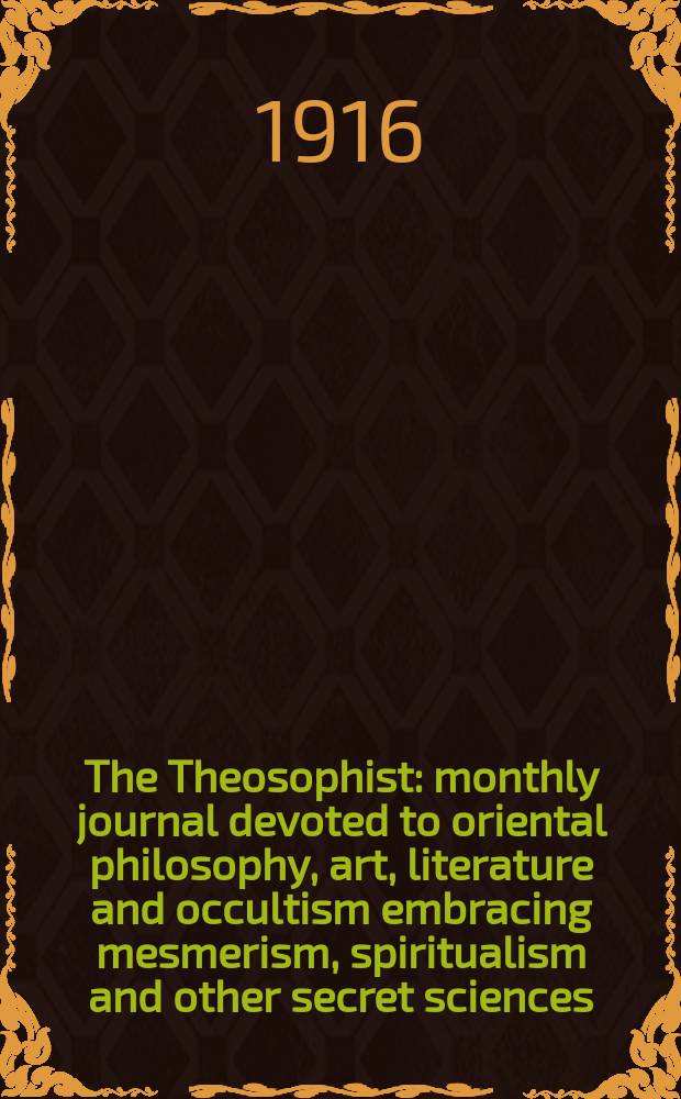 The Theosophist : monthly journal devoted to oriental philosophy, art, literature and occultism embracing mesmerism, spiritualism and other secret sciences. Vol. 37, № 7