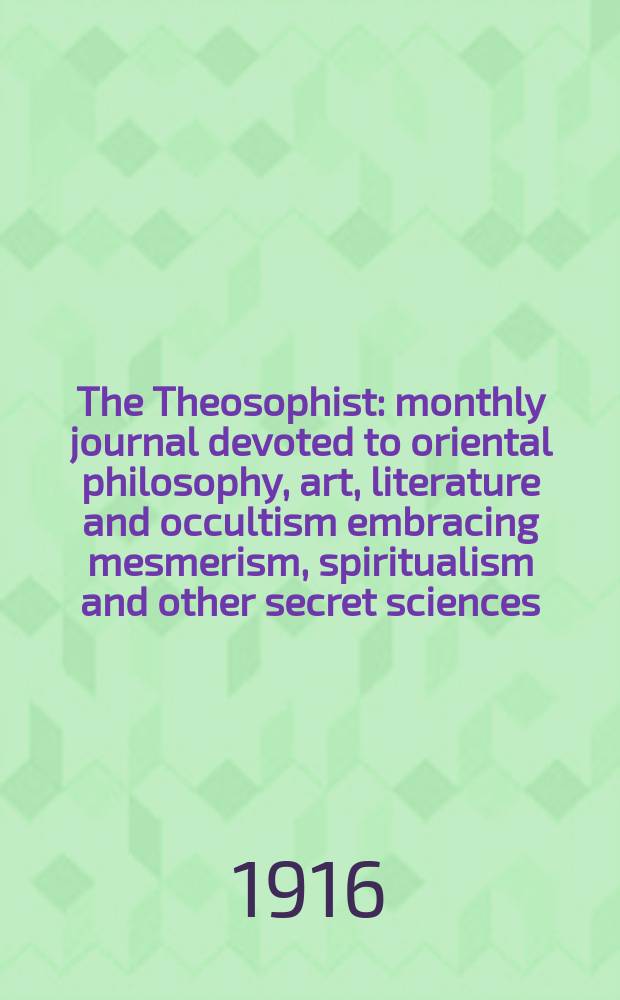 The Theosophist : monthly journal devoted to oriental philosophy, art, literature and occultism embracing mesmerism, spiritualism and other secret sciences. Vol. 37, № 9