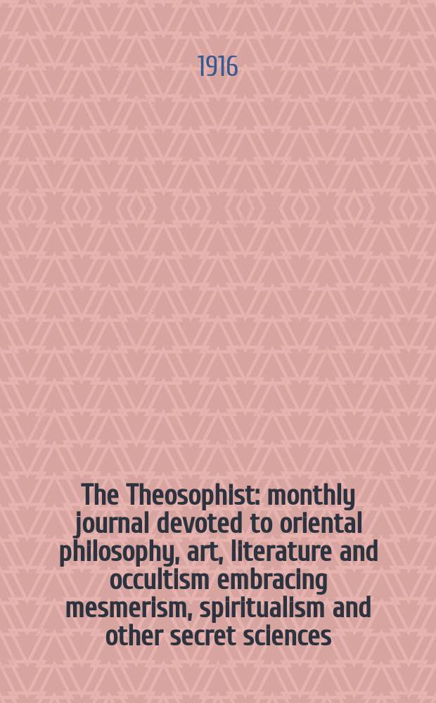 The Theosophist : monthly journal devoted to oriental philosophy, art, literature and occultism embracing mesmerism, spiritualism and other secret sciences. Vol.38, № 1