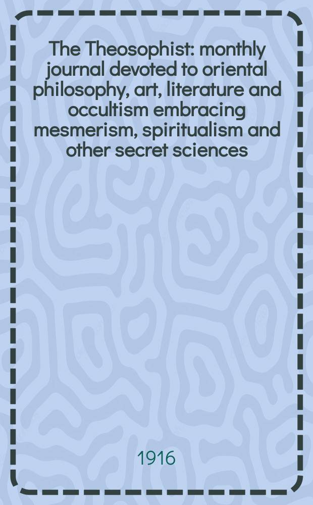 The Theosophist : monthly journal devoted to oriental philosophy, art, literature and occultism embracing mesmerism, spiritualism and other secret sciences. Vol.38, № 3