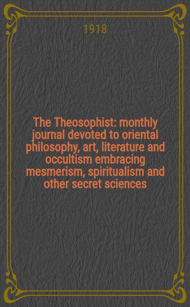 The Theosophist : monthly journal devoted to oriental philosophy, art, literature and occultism embracing mesmerism, spiritualism and other secret sciences. Vol. 39, № 1