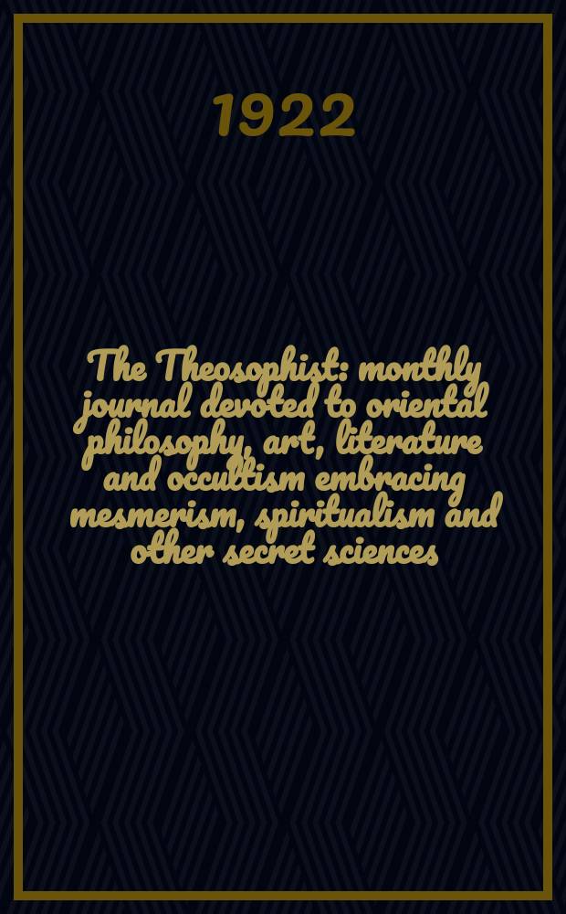 The Theosophist : monthly journal devoted to oriental philosophy, art, literature and occultism embracing mesmerism, spiritualism and other secret sciences. Vol. 43, № 10