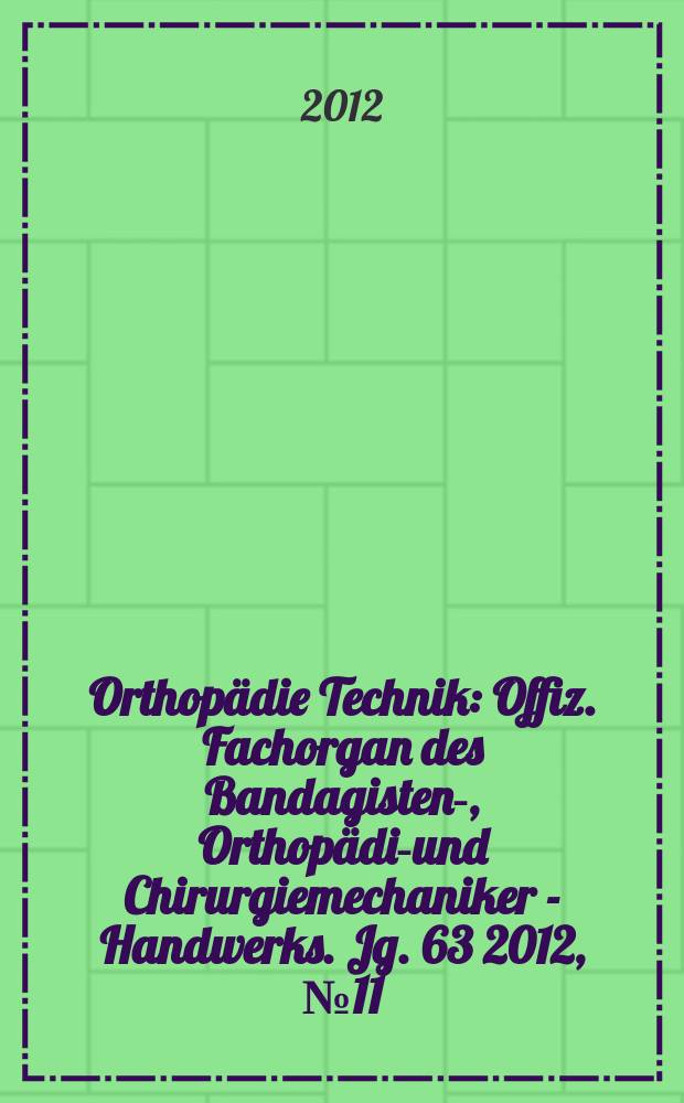 Orthopädie Technik : Offiz. Fachorgan des Bandagisten-, Orthopädie- und Chirurgiemechaniker - Handwerks. Jg. 63 2012, № 11