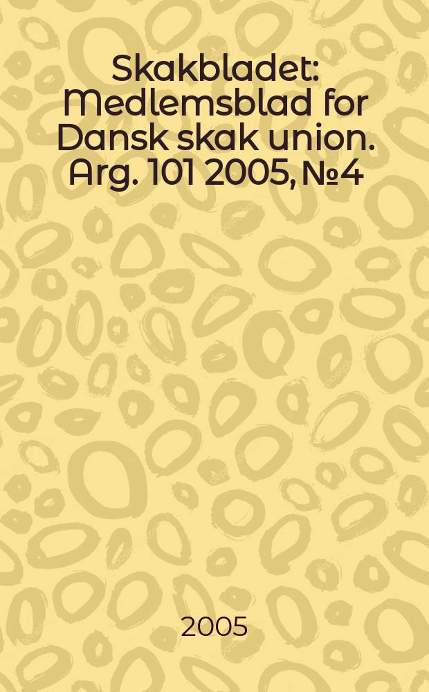 Skakbladet : Medlemsblad for Dansk skak union. Arg. 101 2005, № 4