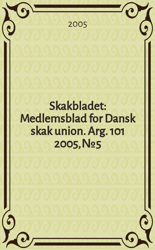 Skakbladet : Medlemsblad for Dansk skak union. Arg. 101 2005, № 5